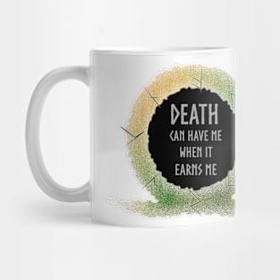 Death Can Have Me When It Earns Me Mug